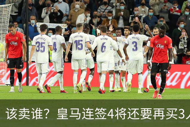 该卖谁？皇马连签4将还要再买3人，一线队25个名额已经超员1人